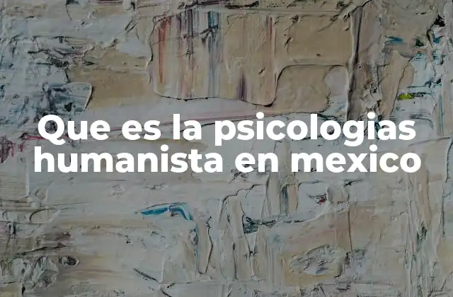 Que es la Psicologias Humanista en Mexico