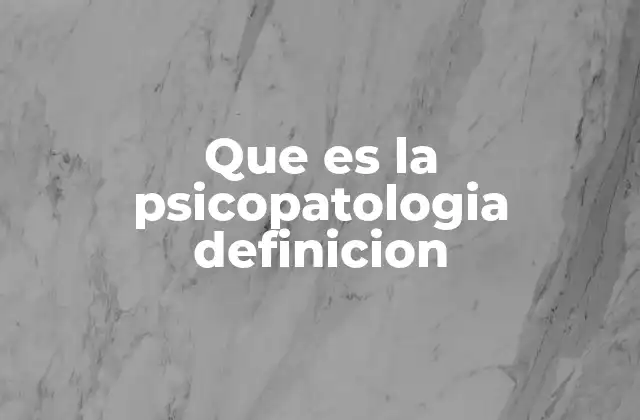 Que es la Psicopatologia Definicion