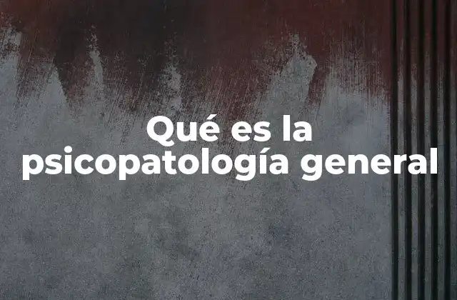 Qué es la Psicopatología General