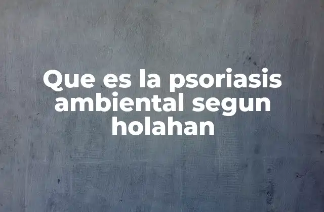 La psoriasis y su relación con el entorno