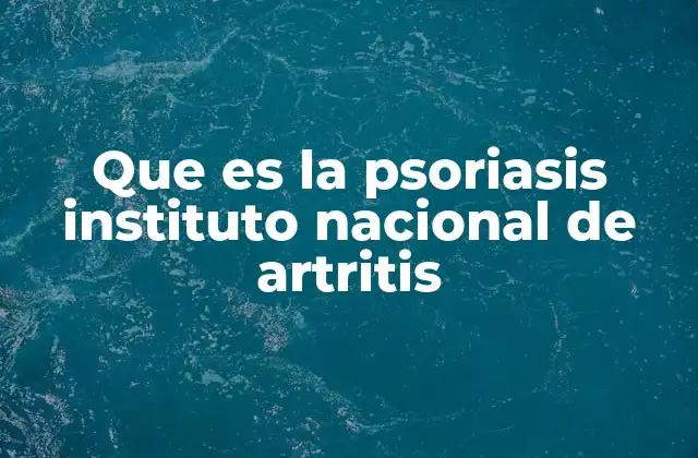 La psoriasis y su impacto en la salud general