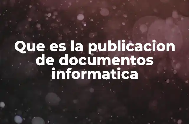 Que es la Publicacion de Documentos Informatica