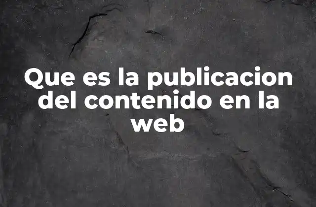 Que es la Publicacion Del Contenido en la Web