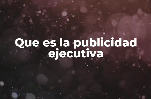 Que es la Publicidad Ejecutiva