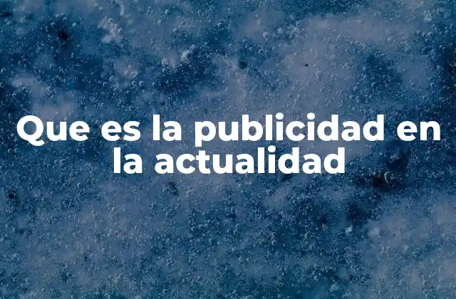 Que es la Publicidad en la Actualidad