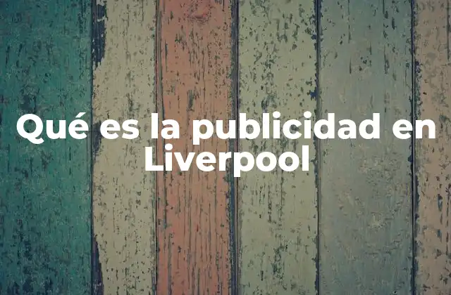Qué es la Publicidad en Liverpool