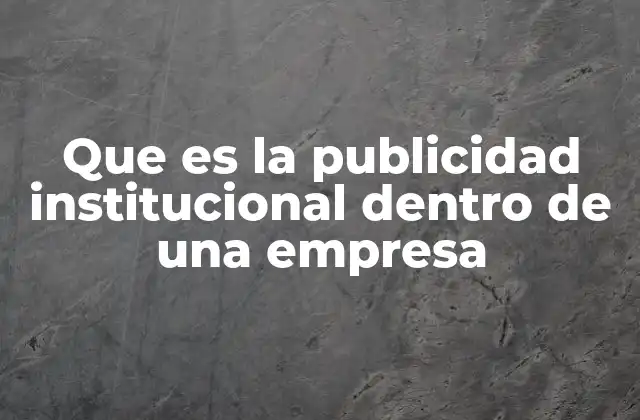 Que es la Publicidad Institucional Dentro de una Empresa
