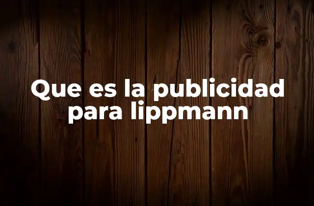 Que es la Publicidad para Lippmann
