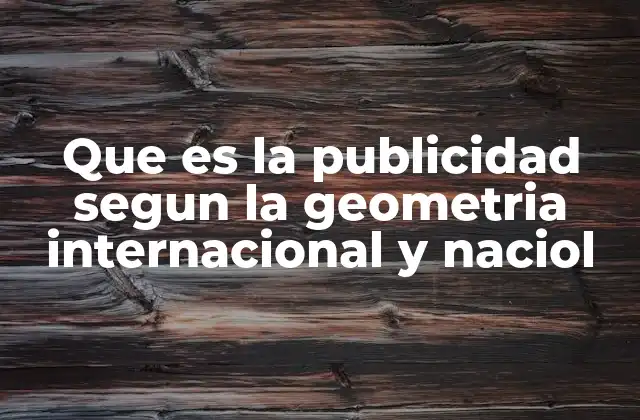 Que es la Publicidad Segun la Geometria Internacional y Naciol