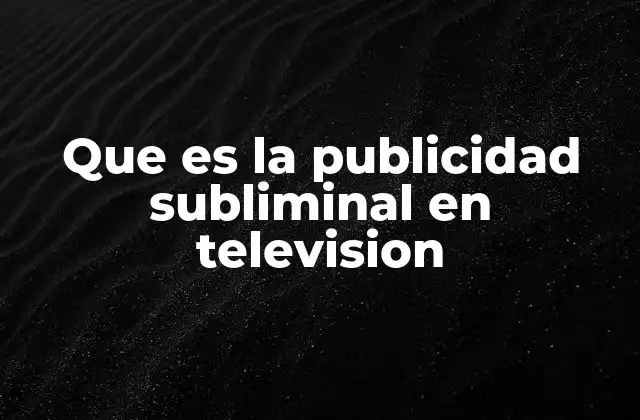 Que es la Publicidad Subliminal en Television 2 El impacto psicológico de las imágenes ocultas en la televisión
