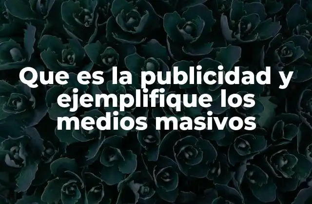 Que es la Publicidad y Ejemplifique los Medios Masivos