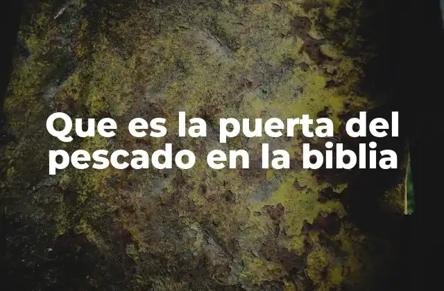Que es la Puerta Del Pescado en la Biblia