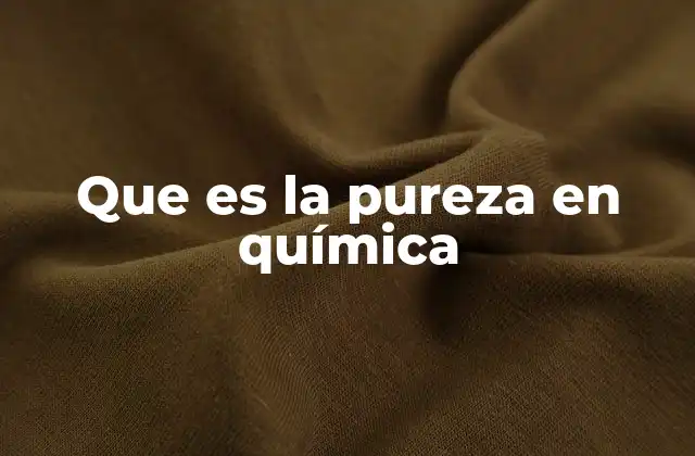 Que es la Pureza en Química