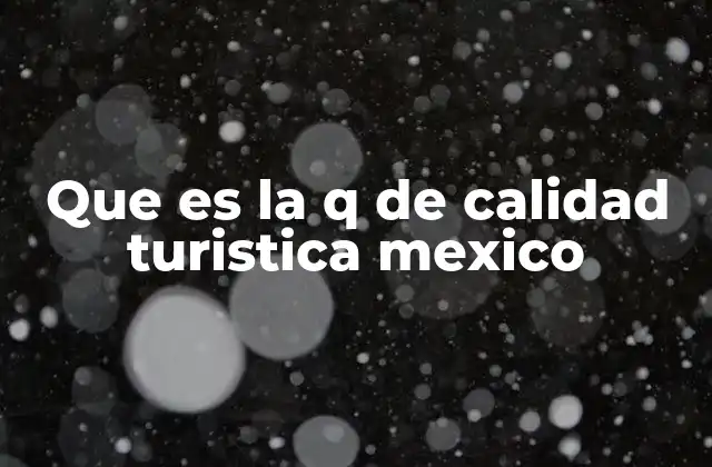 Que es la Q de Calidad Turistica Mexico