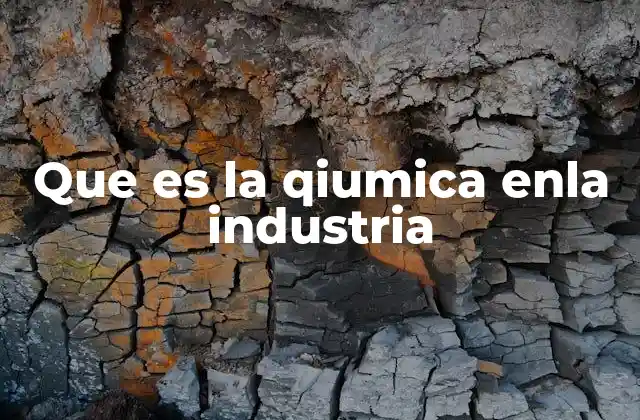 Que es la Qiumica Enla Industria