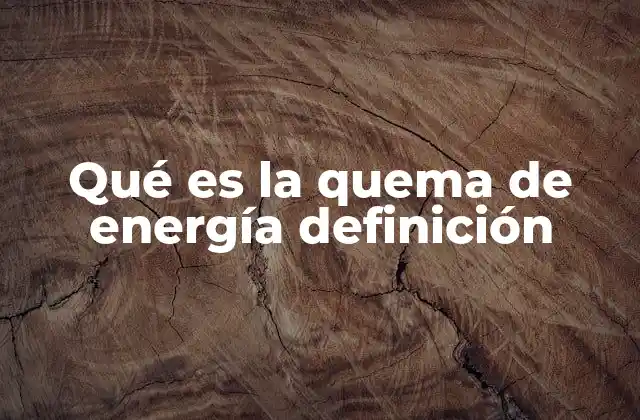Qué es la Quema de Energía Definición