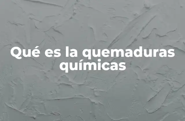 Qué es la Quemaduras Químicas