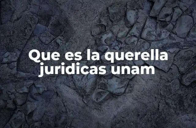 Que es la Querella Juridicas Unam