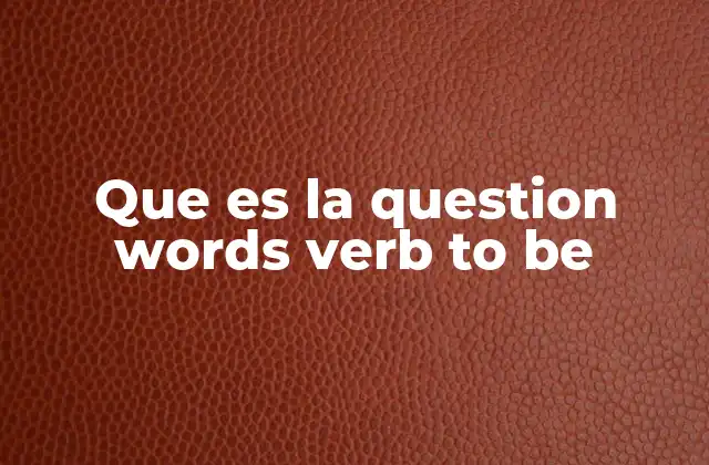 Que es la Question Words Verb To Be
