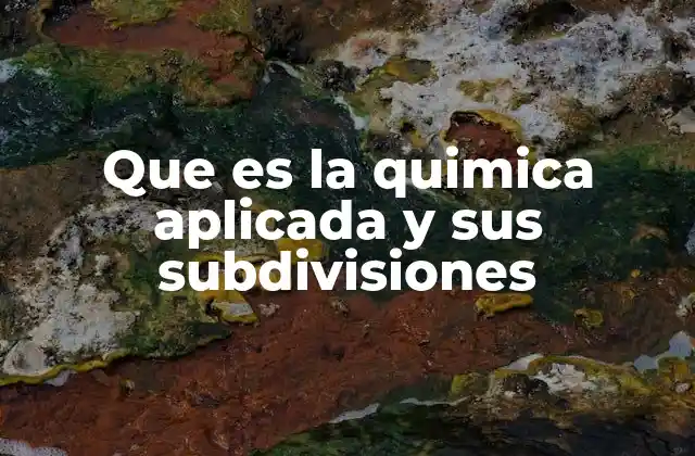 Que es la Quimica Aplicada y Sus Subdivisiones