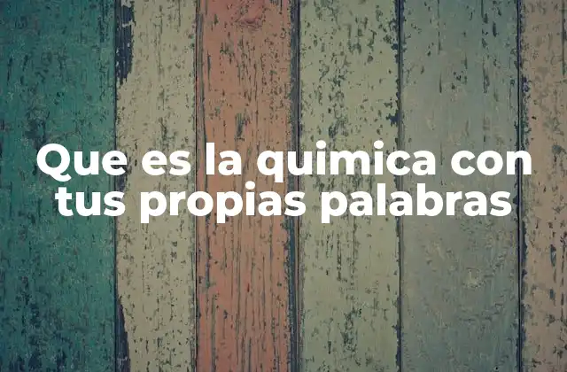 Que es la Quimica con Tus Propias Palabras