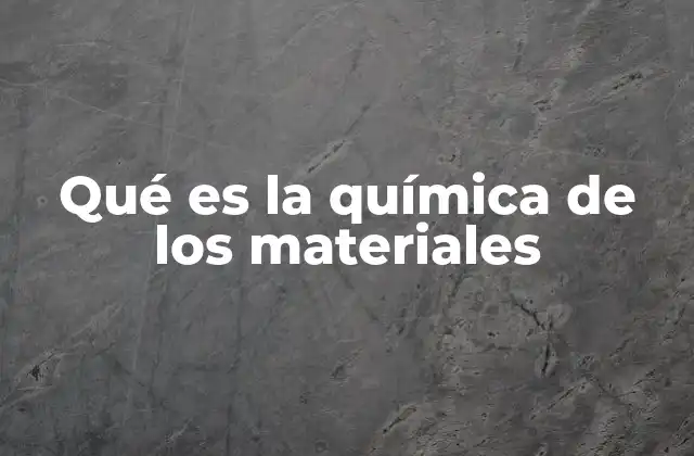Qué es la Química de los Materiales