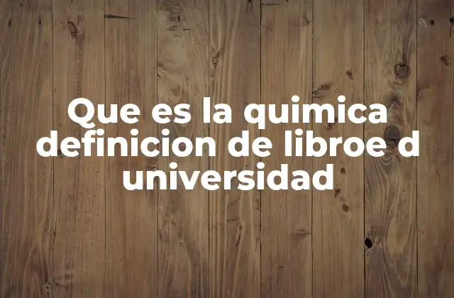 Que es la Quimica Definicion de Libroe D Universidad