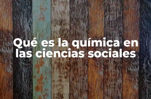 Qué es la Química en las Ciencias Sociales