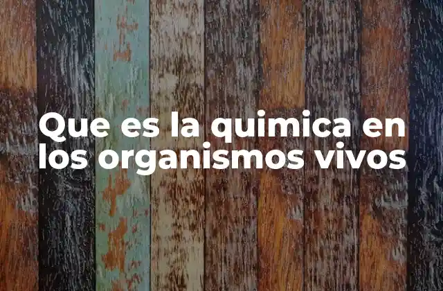 Que es la Quimica en los Organismos Vivos