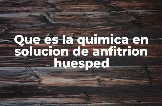Que es la Quimica en Solucion de Anfitrion Huesped