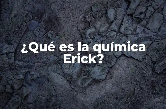 ¿qué es la Química Erick?