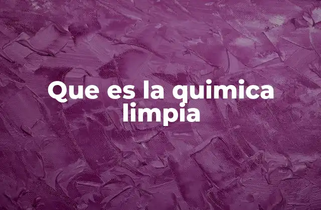 Que es la Quimica Limpia