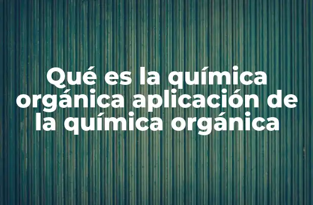 Qué es la Química Orgánica Aplicación de la Química Orgánica
