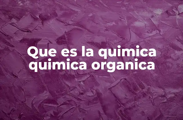Que es la Quimica Quimica Organica