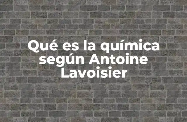 Qué es la Química según Antoine Lavoisier