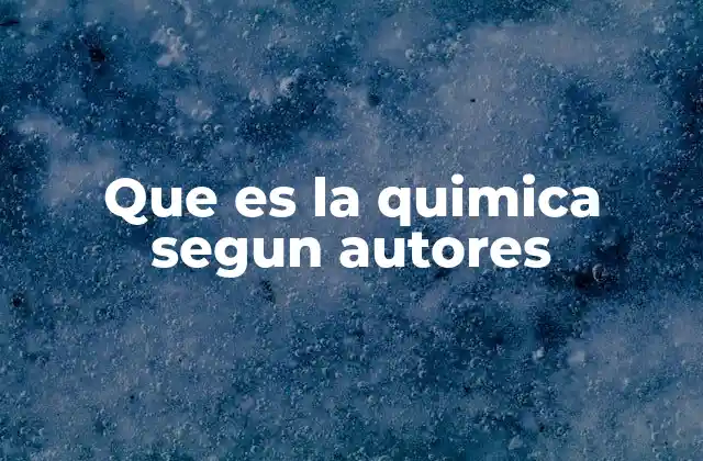 Que es la Quimica Segun Autores