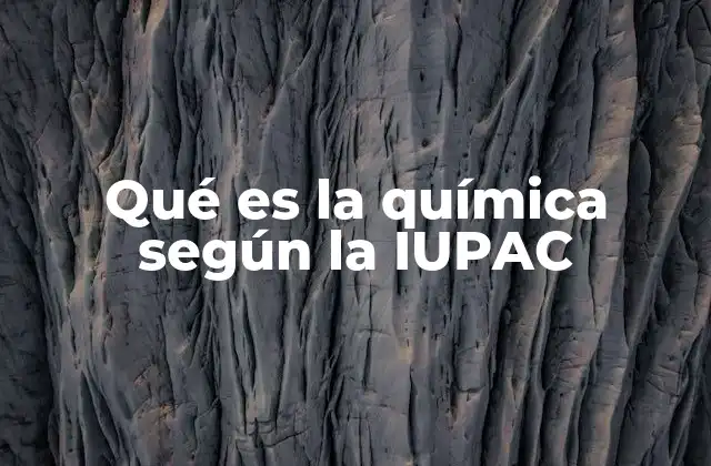 Qué es la Química según la Iupac