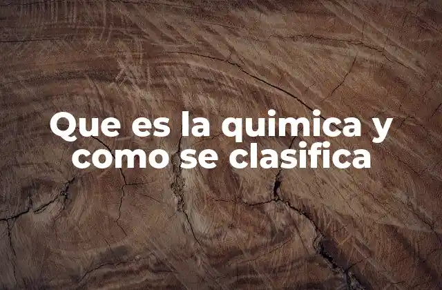 Que es la Quimica y como Se Clasifica
