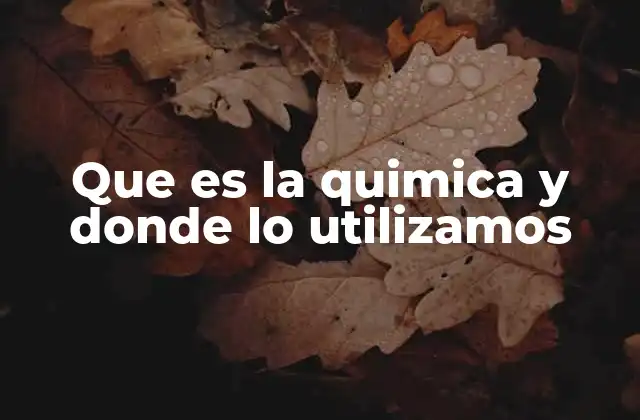 Que es la Quimica y Donde Lo Utilizamos 2 La presencia invisible de la química en nuestro entorno