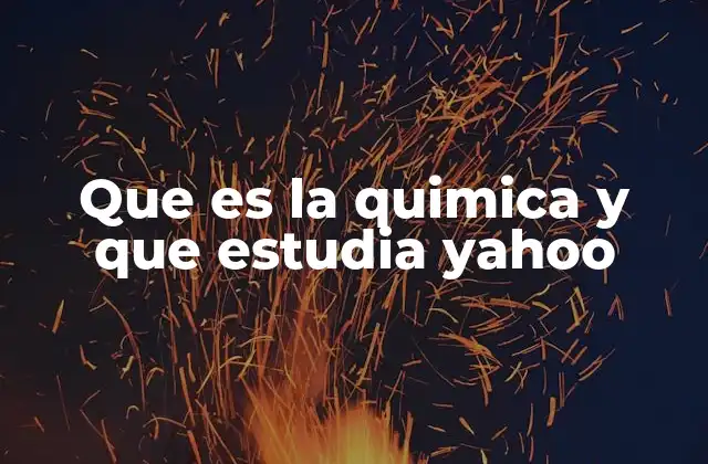 Que es la Quimica y que Estudia Yahoo 2 El papel de la química en la vida cotidiana