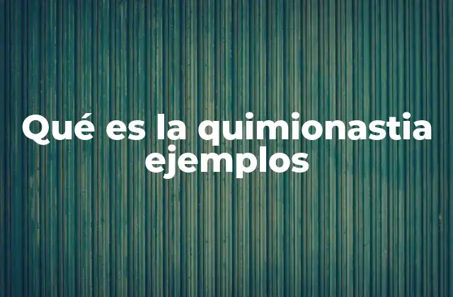 Qué es la Quimionastia Ejemplos