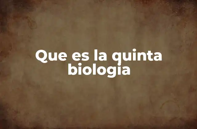 Que es la Quinta Biologia