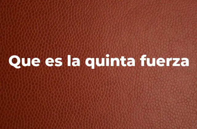 Que es la Quinta Fuerza