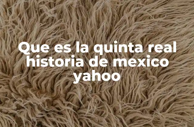 Que es la Quinta Real Historia de Mexico Yahoo