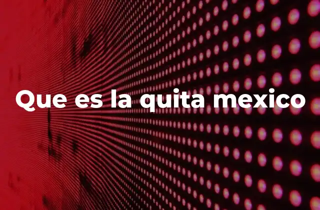 Que es la Quita Mexico