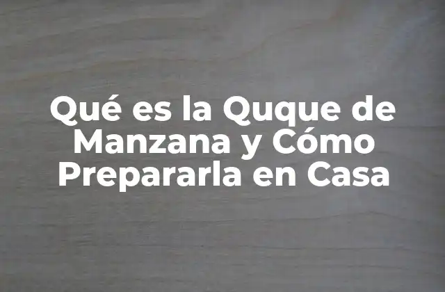 Qué es la Quque de Manzana y Cómo Prepararla en Casa