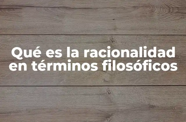 Qué es la Racionalidad en Términos Filosóficos