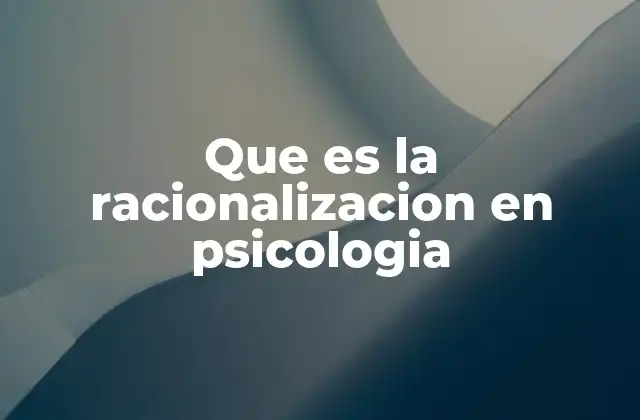 Que es la Racionalizacion en Psicologia