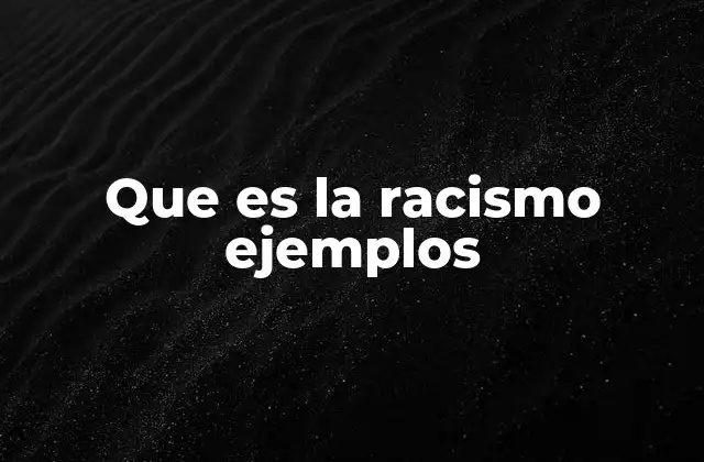 Que es la Racismo Ejemplos