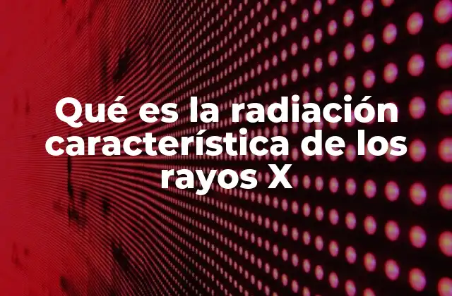 El proceso detrás de la emisión de radiación característica